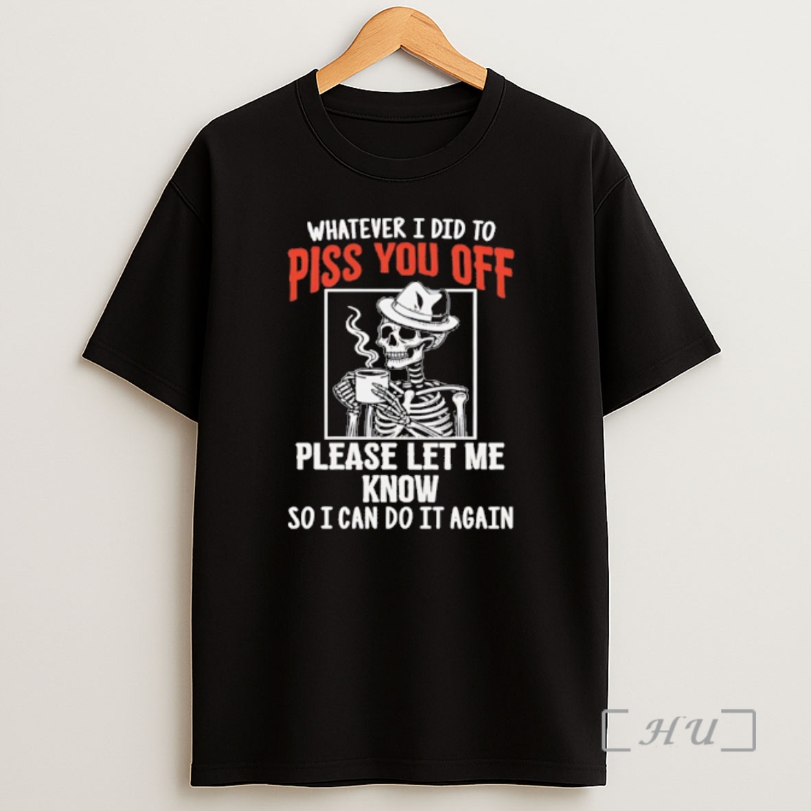 Officials Skeleton Whatever I Did To Piss You Off Please Let Me Know So I Can Do It Again Shirt Sweatshirt Tee