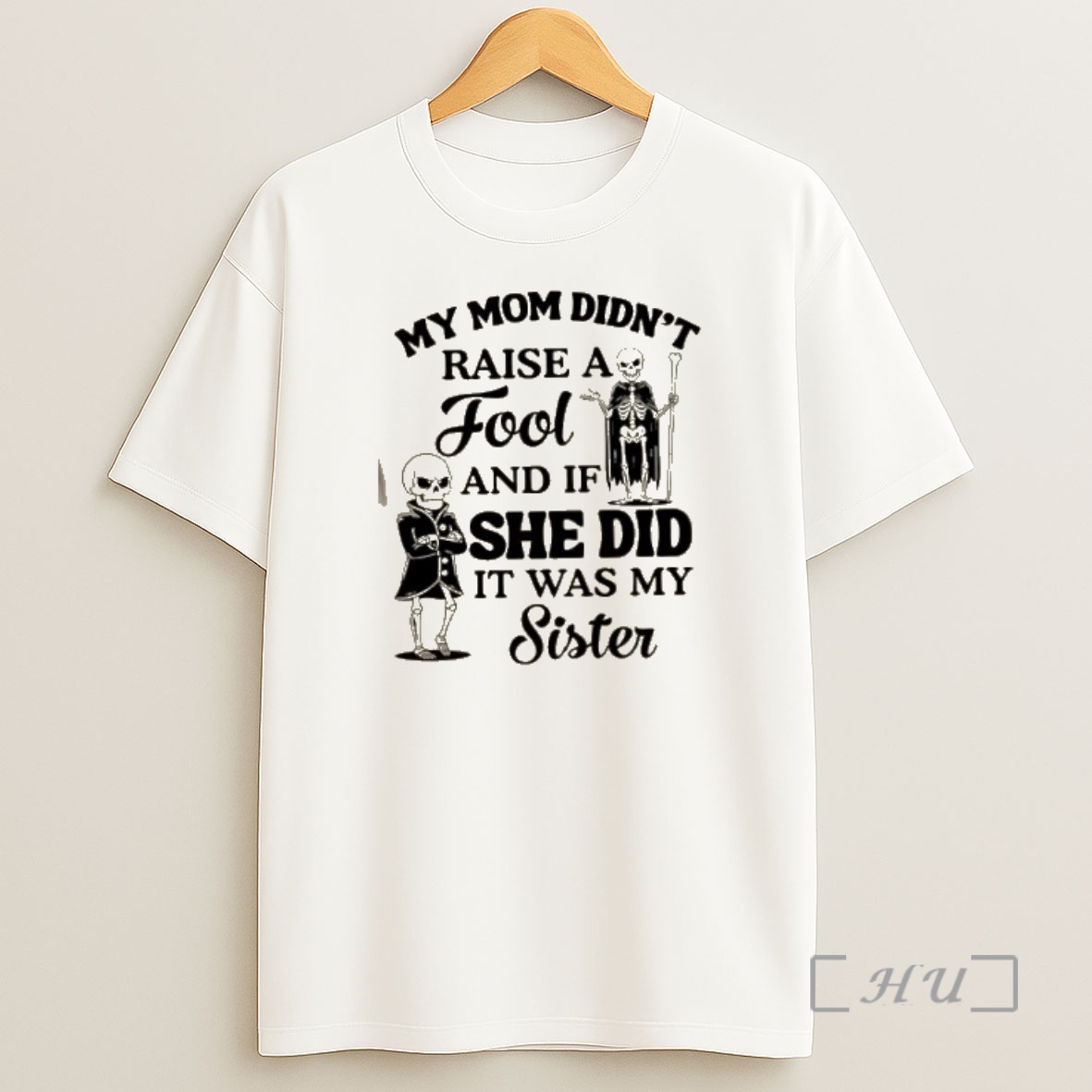 Officials Skeletons My Mom Didnt Raise A Fool And If She Did It Was My Sister Shirt Sweatshirt Tee