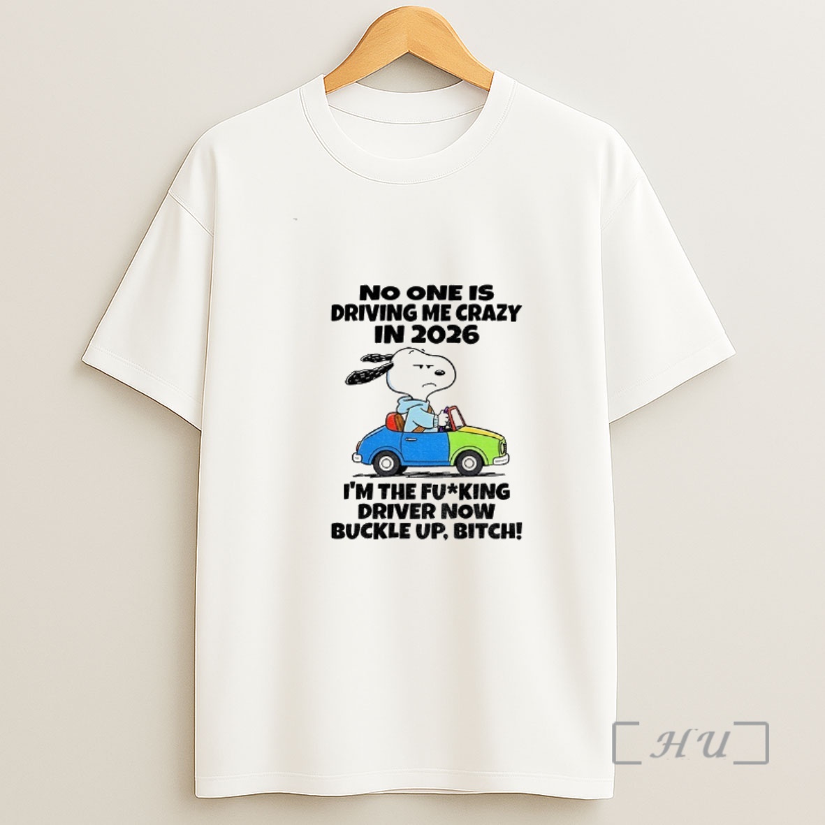 Officials Snoopy No One Is Driving Me Crazy In 2026 Im The Fucking Driver Now Buckle Up Bitch Shirt Sweatshirt Tee