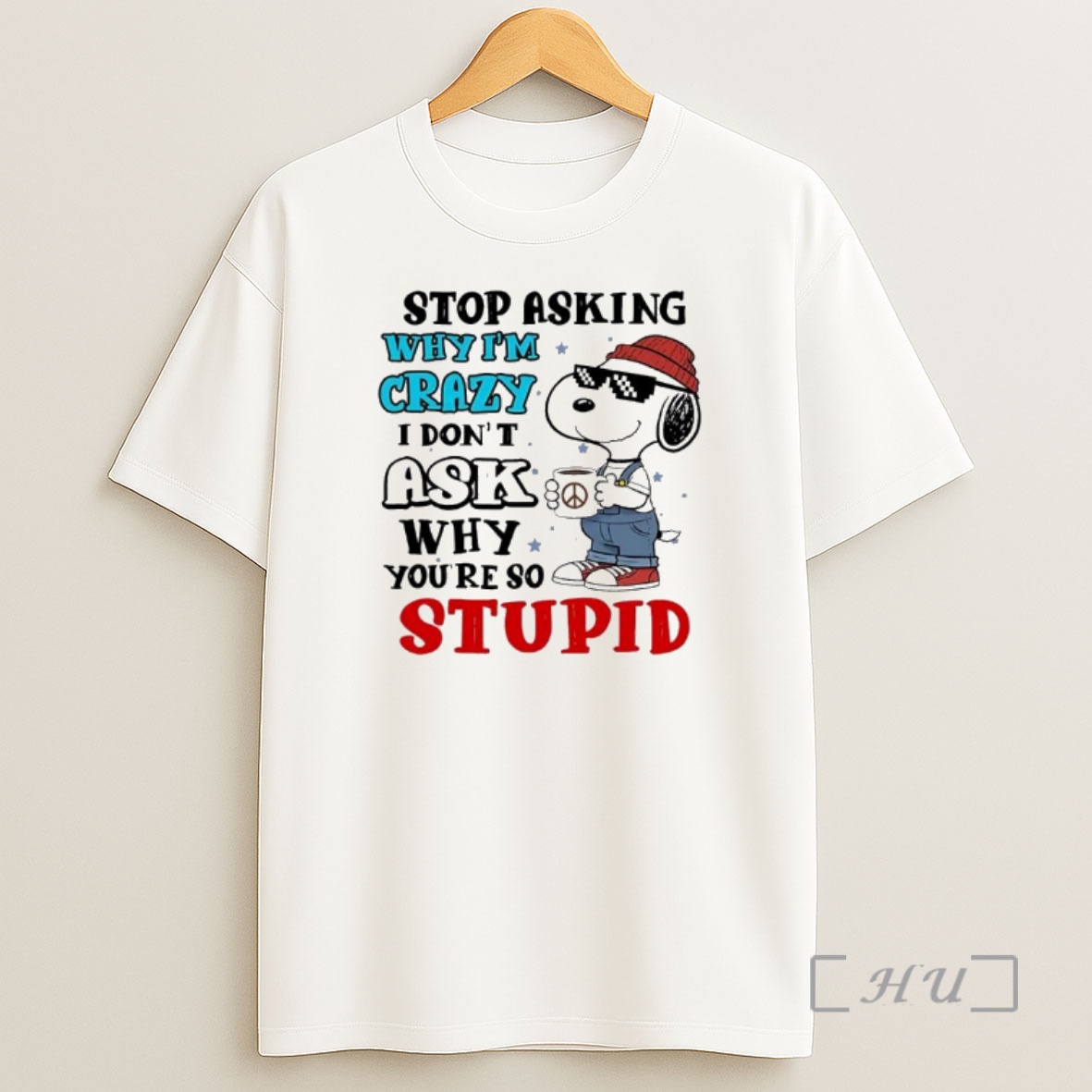 Officials Snoopy Stop Asking Why Im Crazy I Dont Ask Why Youre So Stupid Shirt Sweatshirt Tee