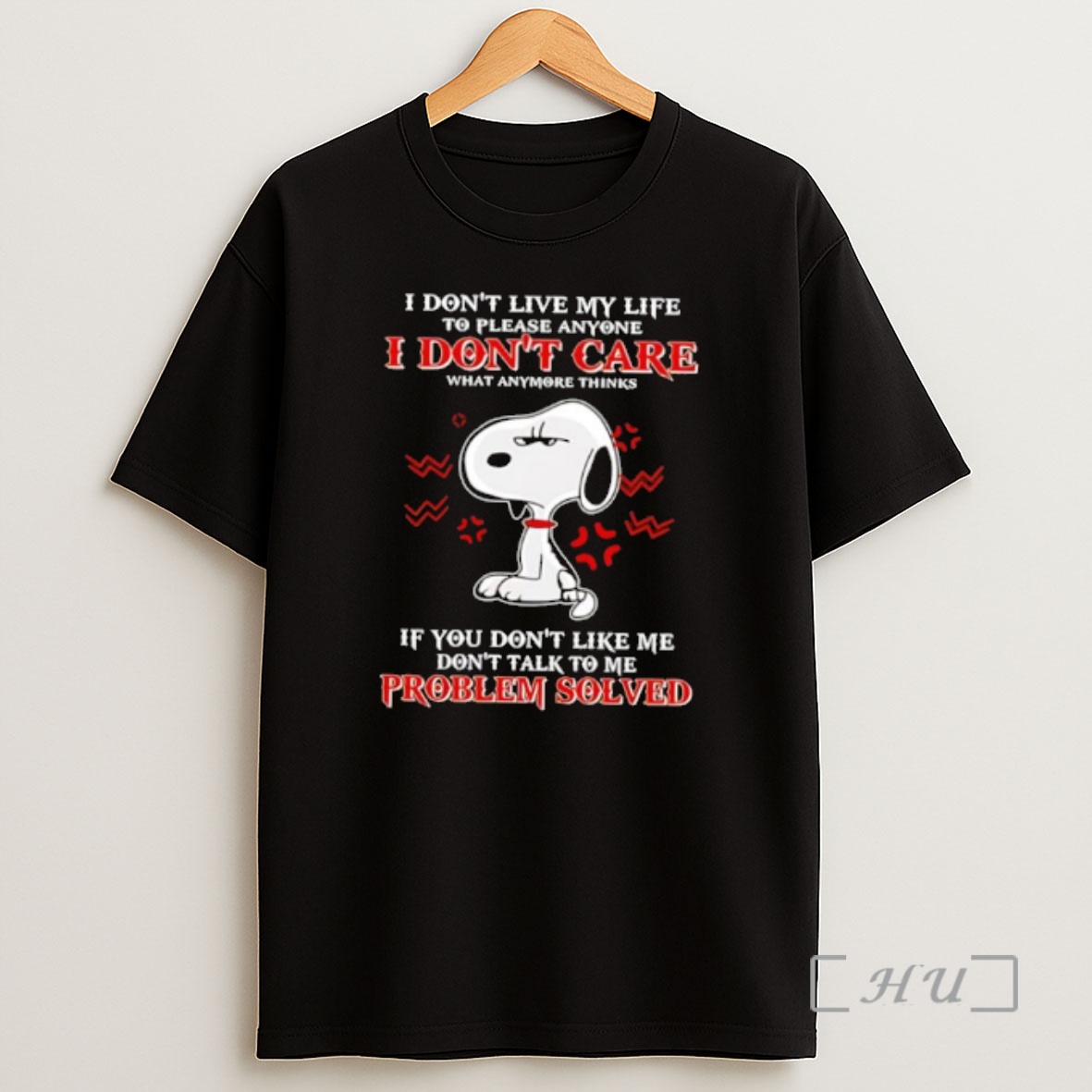 Officials Snoppy I Dont Live My Life To Please Anyone I Dont Care What Anymore Thinks If You Dont Like Me Dont Talk To Me Problem Solved Shirt Sweatshirt Tee