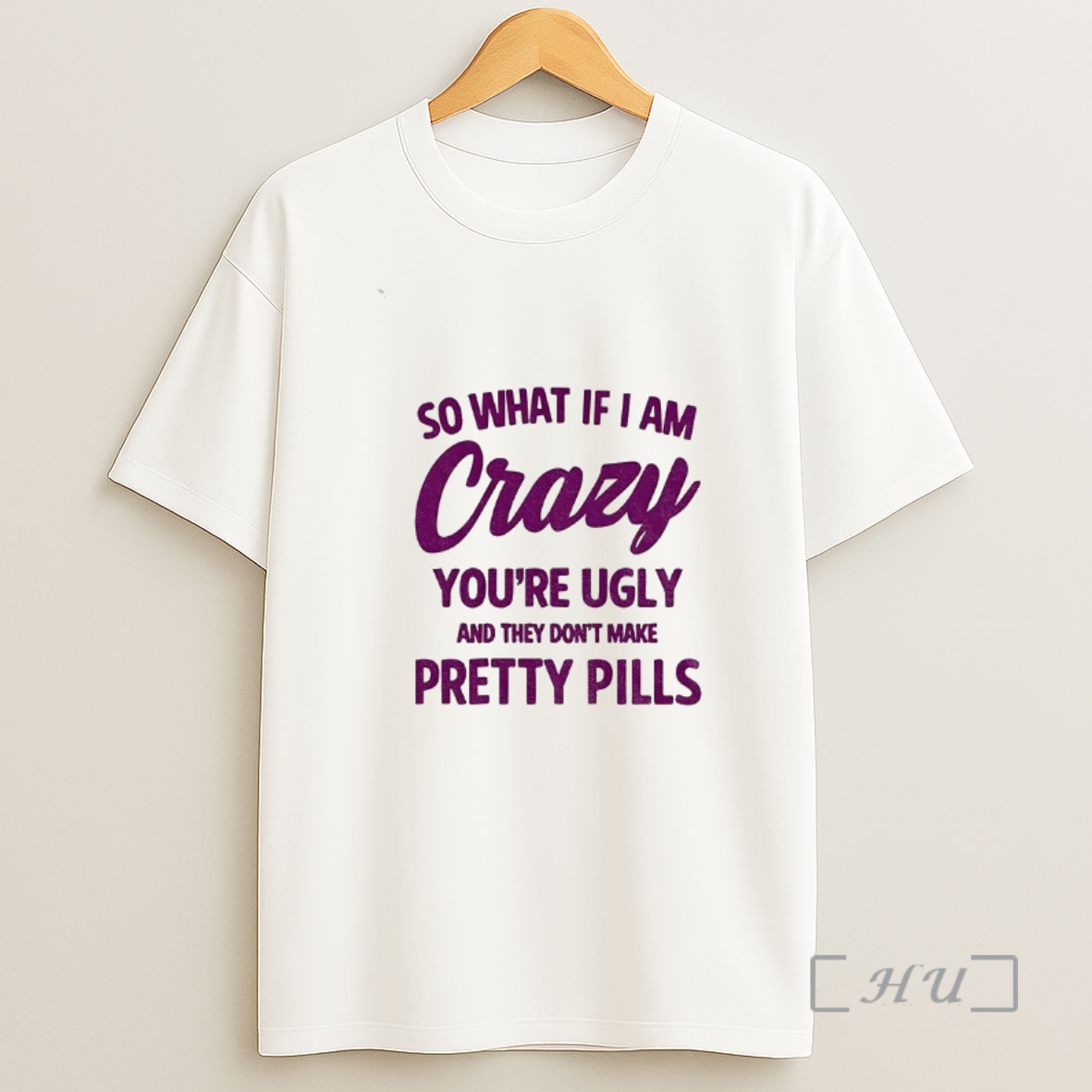 Officials So What If I Am Crazy Youre Ugly And They Dont Make Pretty Pills Shirt Sweatshirt Tee