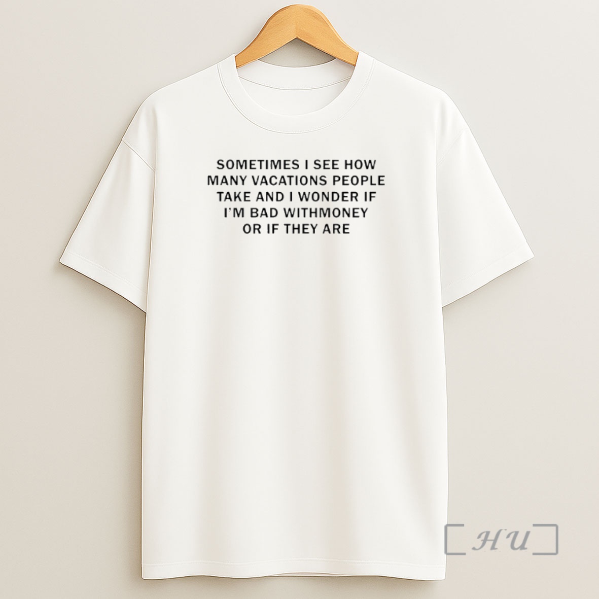 Officials Sometimes I See How Many Vacations People Take And I Wonder If Im Bad With Money Premium Shirt Sweatshirt Tee