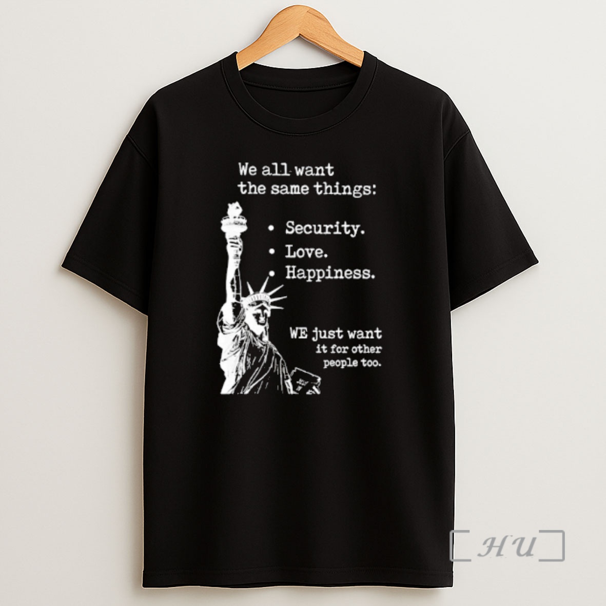Officials Statue Of Liberty We All Want The Same Things Security Love Happiness Premium Shirt Sweatshirt Tee