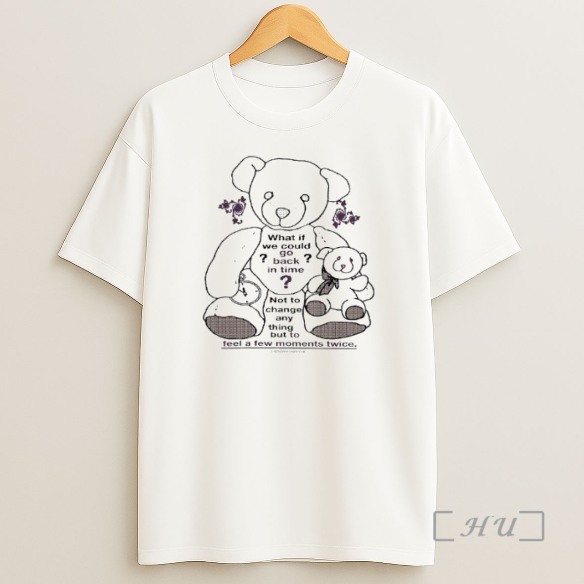 Officials Teddy Bear What If We Could Go Back In Time Not To Change Anything But To Feel A Few Moments Twice Shirt Sweatshirt Tee