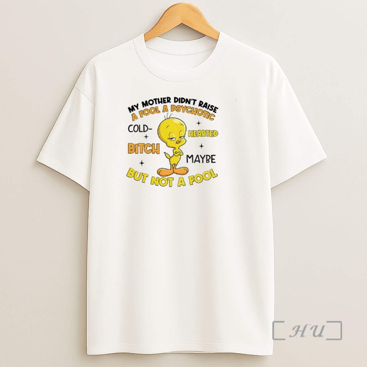 Officials Tweety Bird My Mother Didnt Raise A Fool A Psychotic Cold Bitch Hearted Maybe But Not A Fool Shirt Sweatshirt Tee