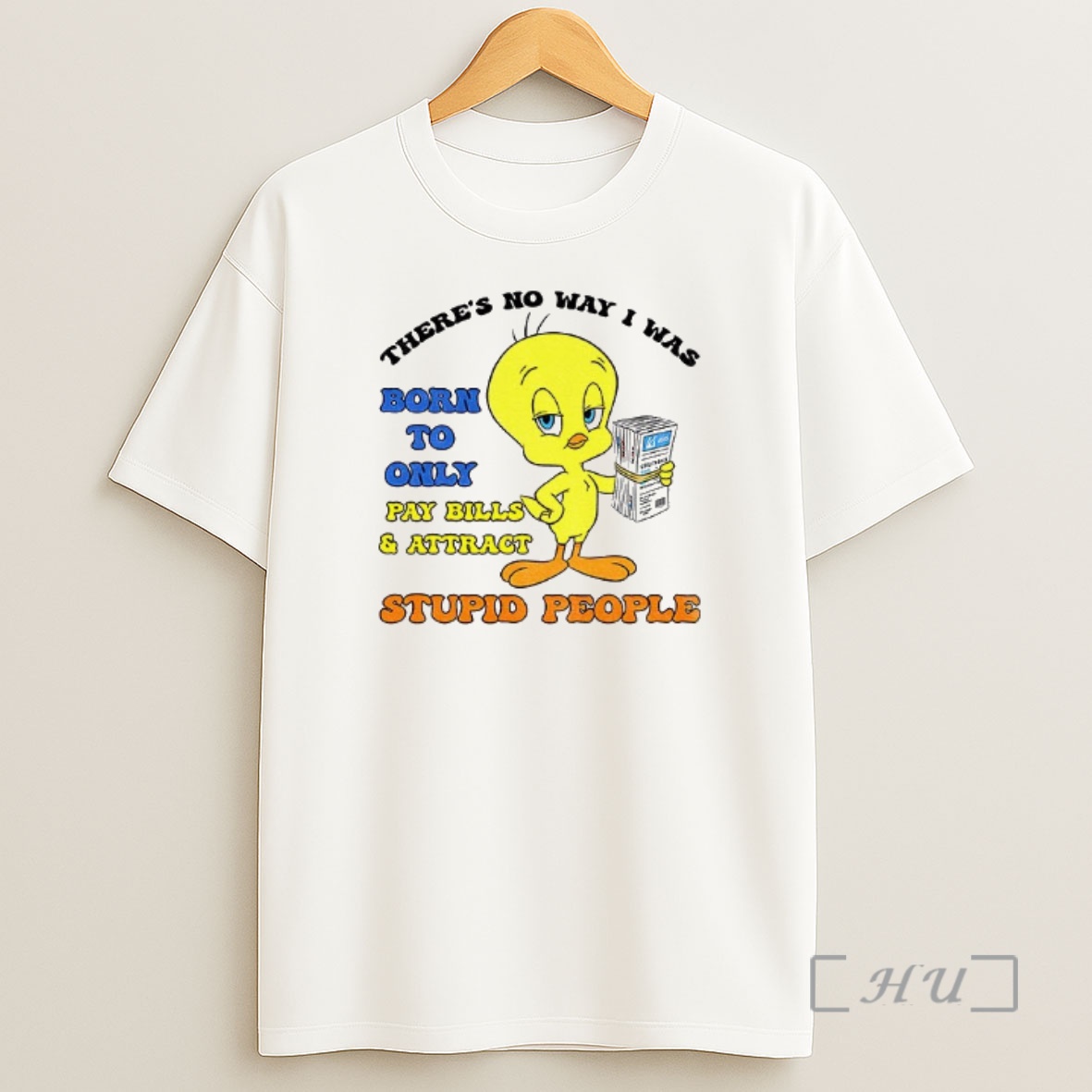 Officials Tweety Bird Theres No Way I Was Born To Only Pay Bills And Attract Gas Utility Bills Shirt Sweatshirt Tee