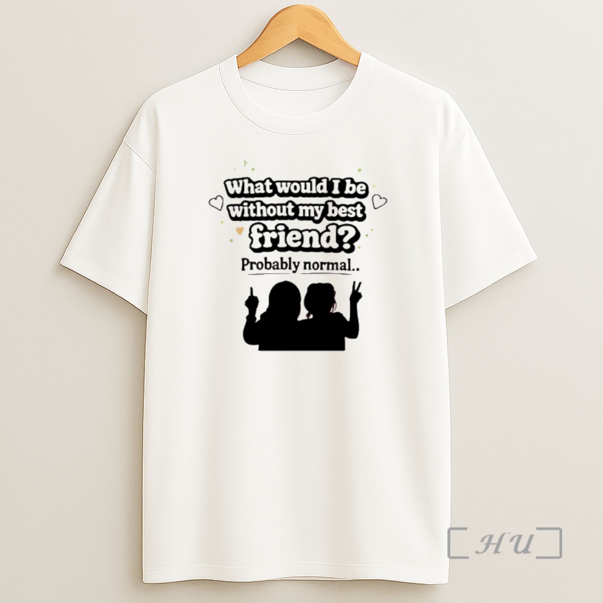 Officials What Would I Be Without My Best Friend Probably Normal Shirt Sweatshirt Tee