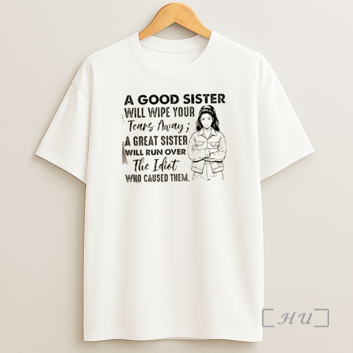 Officials Women A Good Sister Will Wipe Your Tears Away A Great Sister Will Run Over The Idiot Who Caused Them Shirt Sweatshirt Tee
