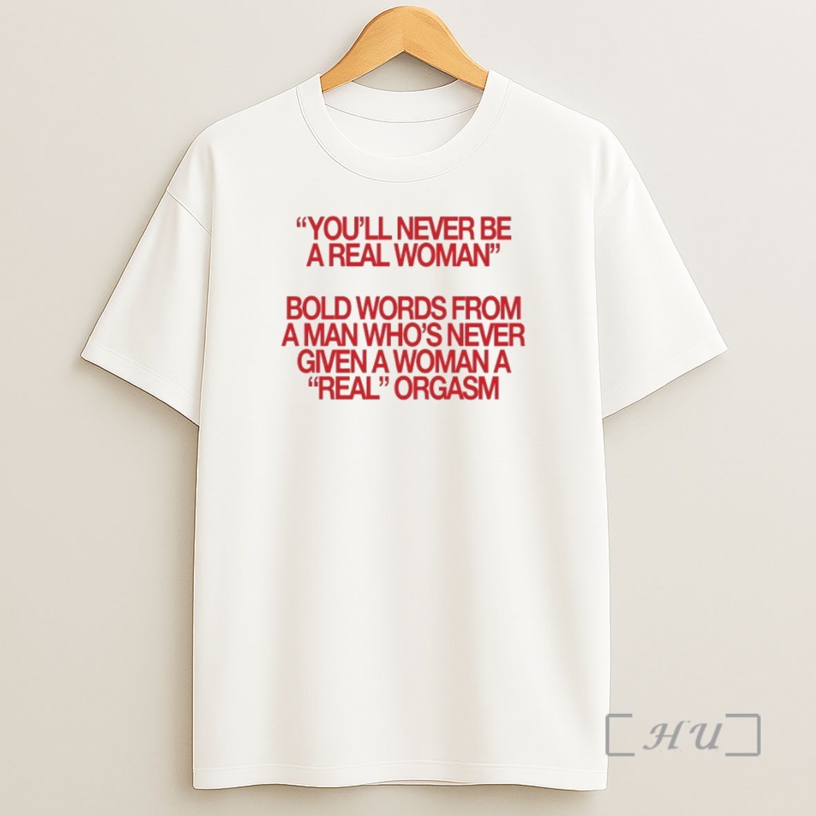 Officials Youll Never Be A Real Woman Bold Words From A Man Whos Never Given A Wonan A Real Orgasm Shirt Sweatshirt Tee