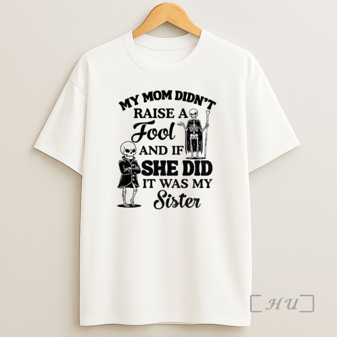 Officials Qrvge7r8 Skeleton My Mom Didnt Raise A Fool And If She Did It Was My Sister Shirt Sweatshirt Tee