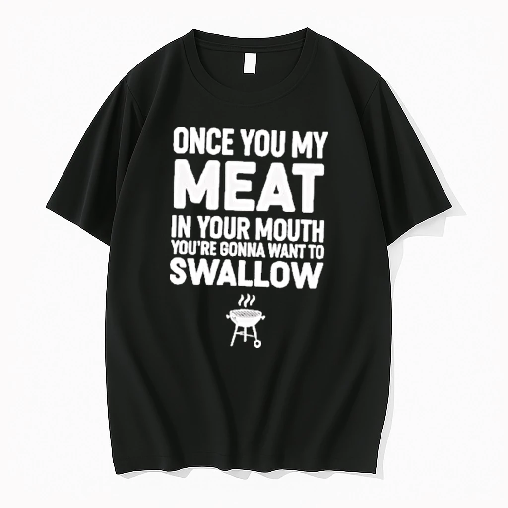 Once You My Meat In Your Mouth Youre Gonna Want To Swallow Shirts