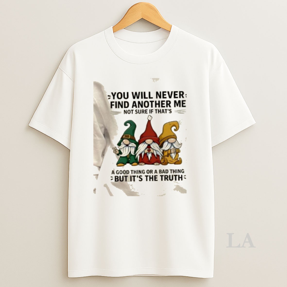 Original Gnomes You Will Never Find Another Me Not Sure If Thats A Good Thing Or A Bad Thing But Its The Truth Shirt