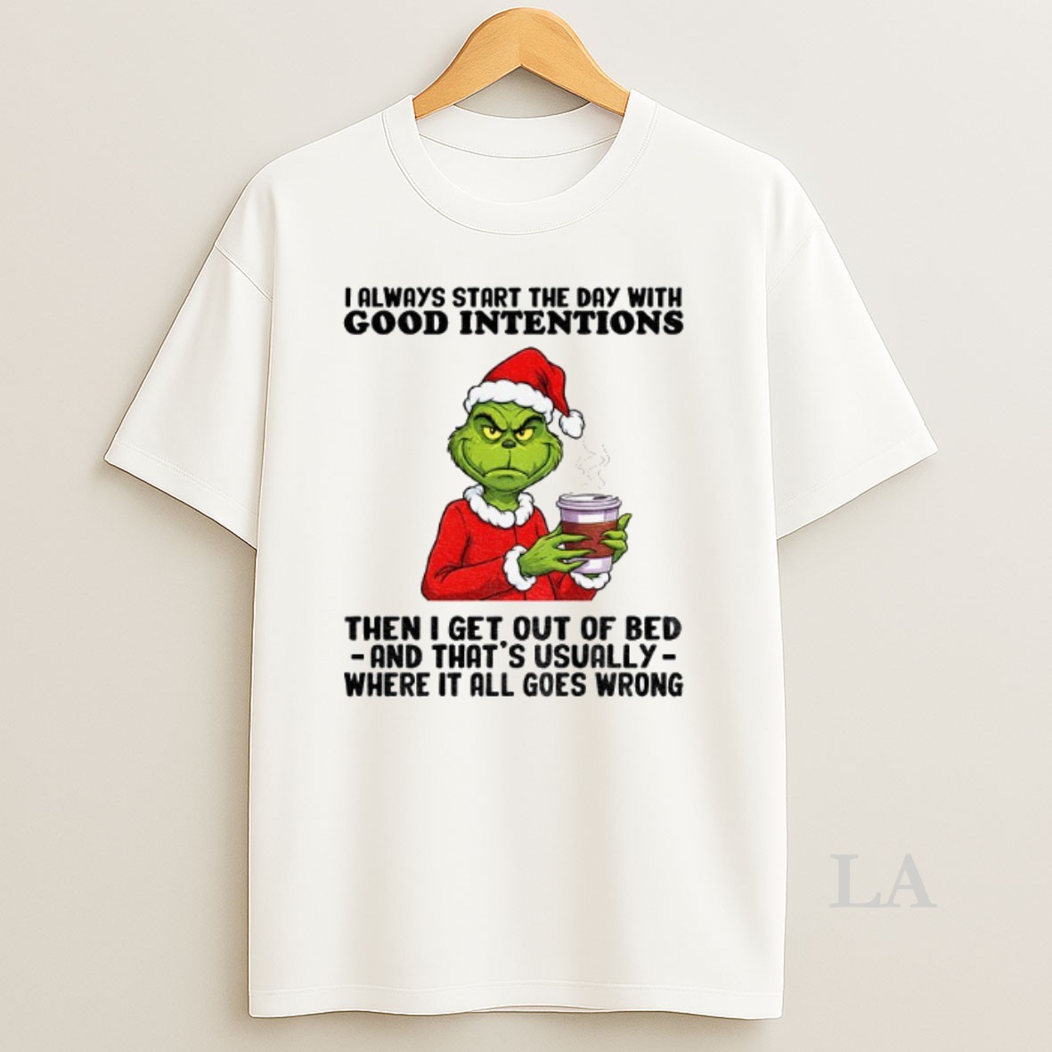 Original Grinch Santa I Always Start The Day With Good Intentions Then I Get Out Of Bed And Thats Usually Christmas Shirt