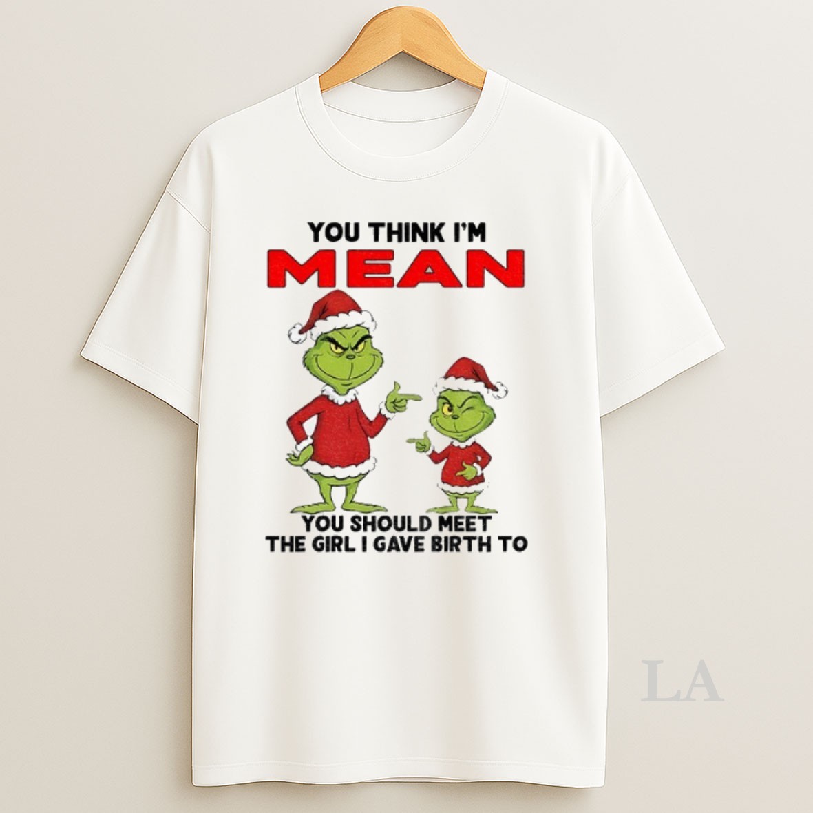 Original Grinch Santa You Think Im Mean You Should Meet The Girl I Gave Birth To Christmas Shirt