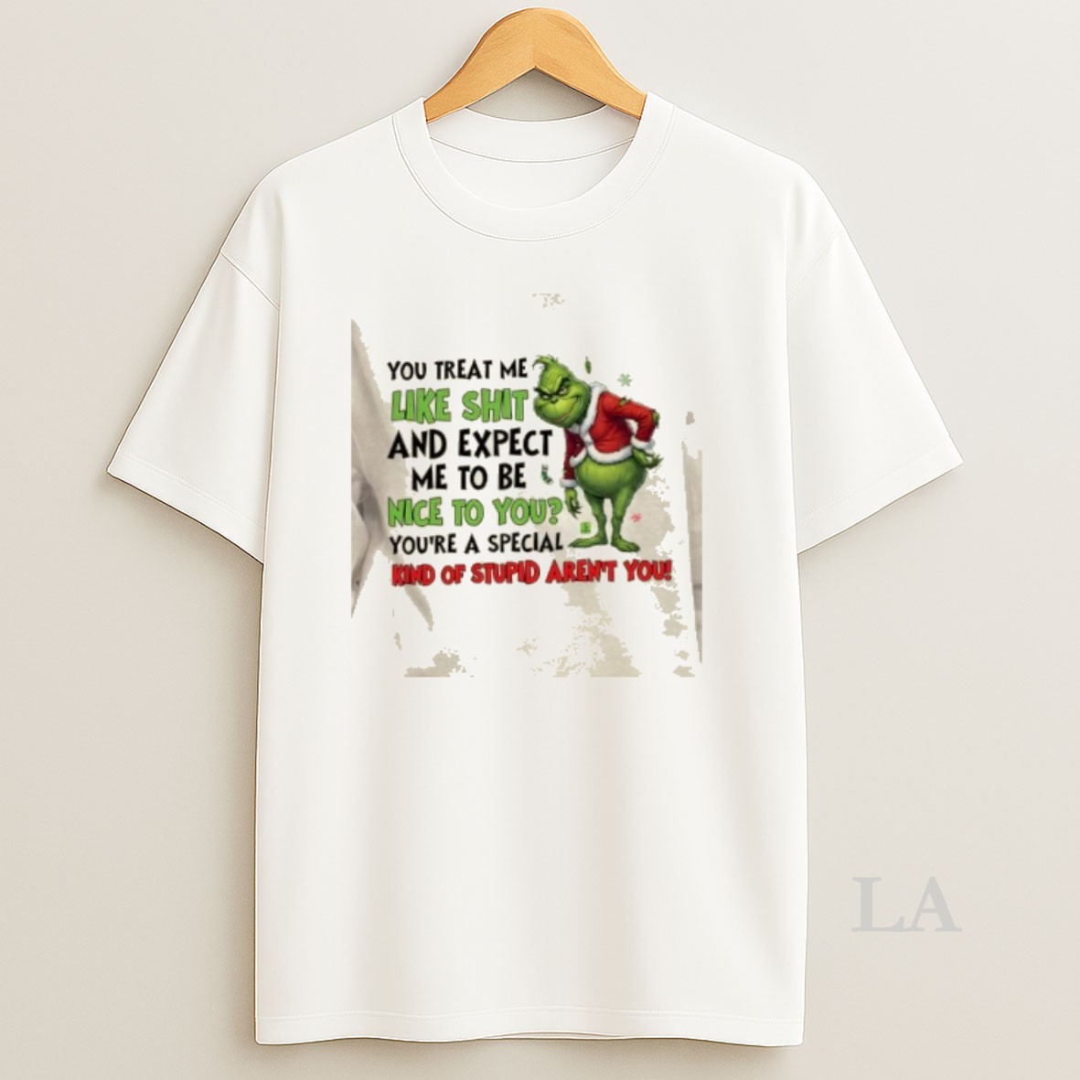 Original Grinch You Treat Me Like Shit And Expect Me To Be Nice To You Youre A Special Kind Of Stupid Arent You Christmas Shirt