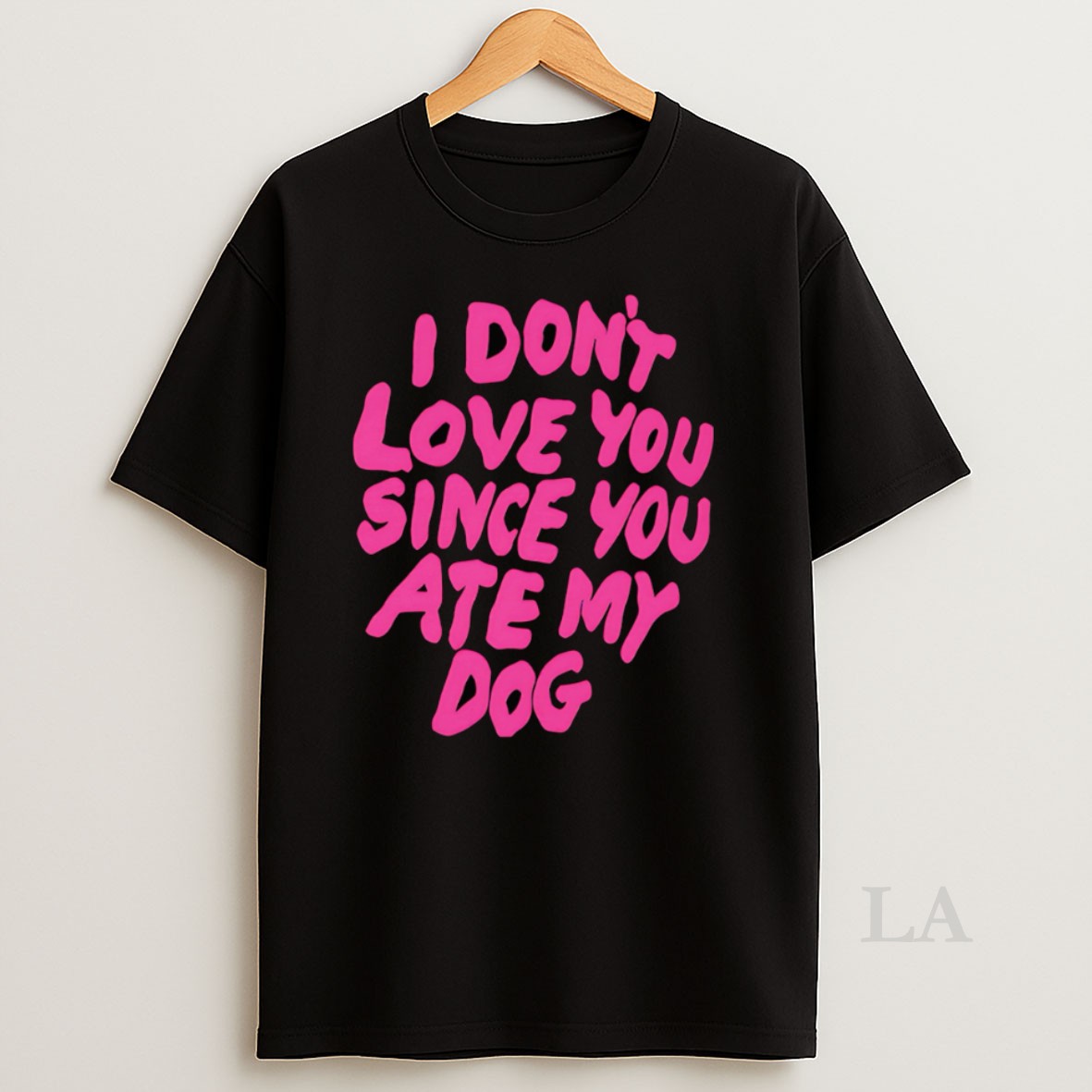 Original I Dont Love You Since You Ate My Dog Shirt