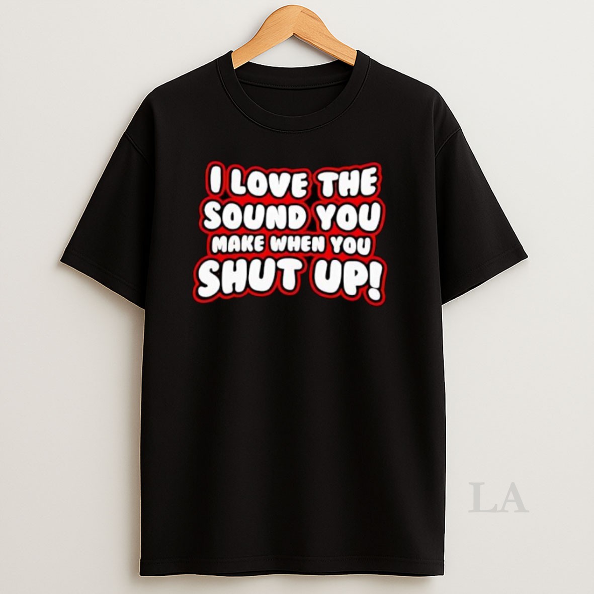 Original I Love The Sound You Make When You Shut Up Shirt
