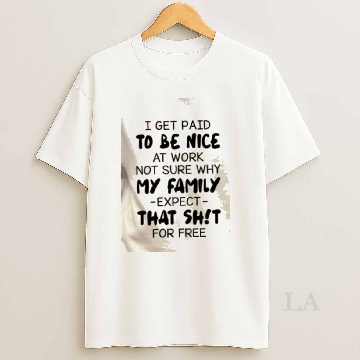 Original I Get Paid To Be Nice At Work Not Sure Why My Family Expect That Shit For Free Quote Shirt