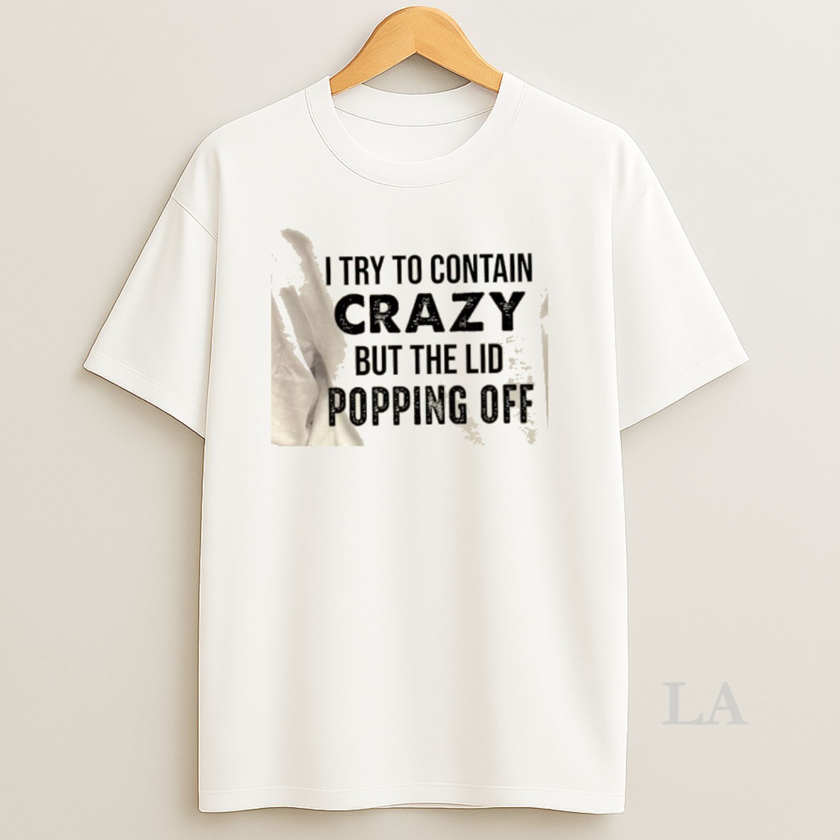 Original I Try To Contain Crazy But The Lids Popping Off Quote Shirt