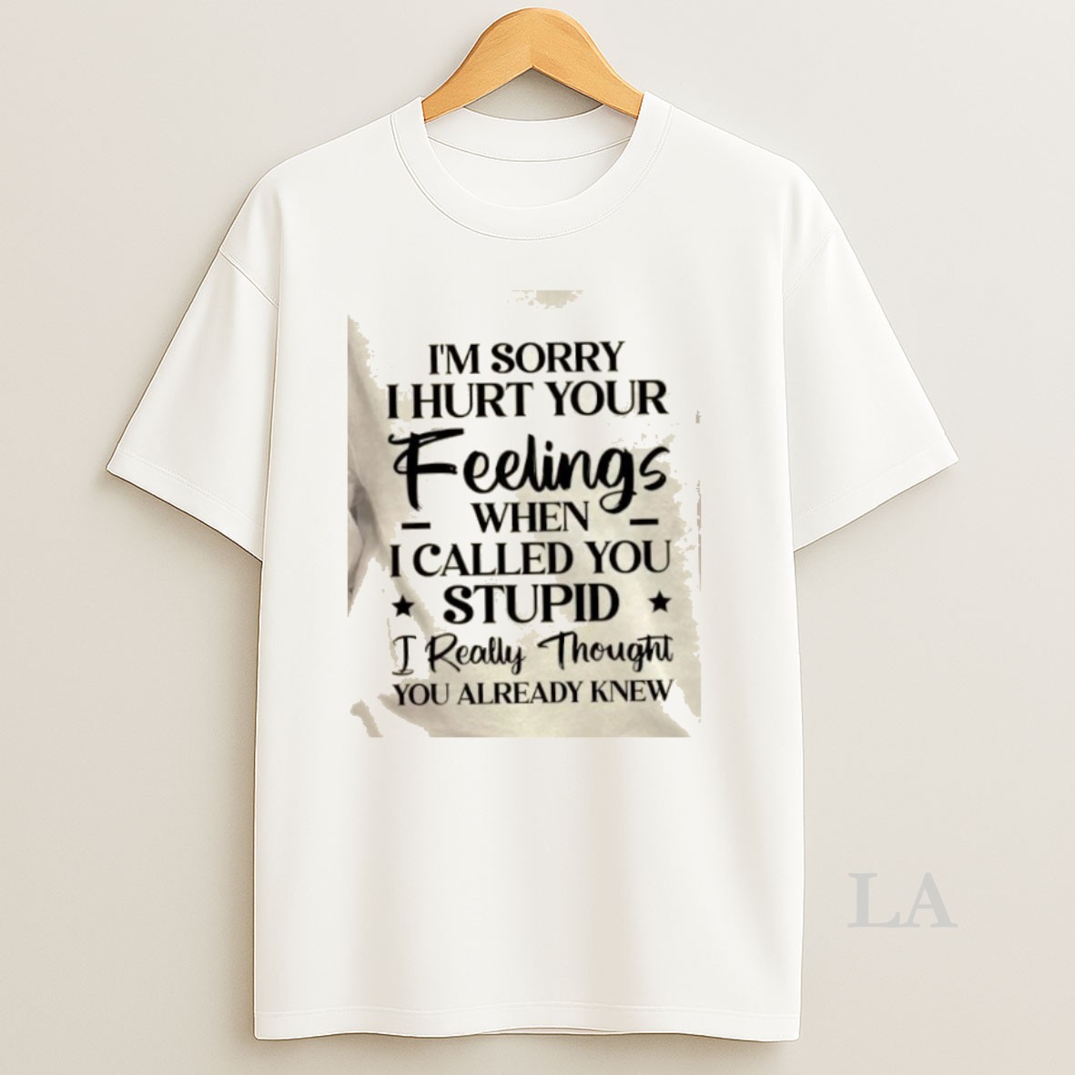 Original Im Sorry I Hurt Your Feelings When I Called You Stupid I Really Thought You Already Knew Quote Shirt