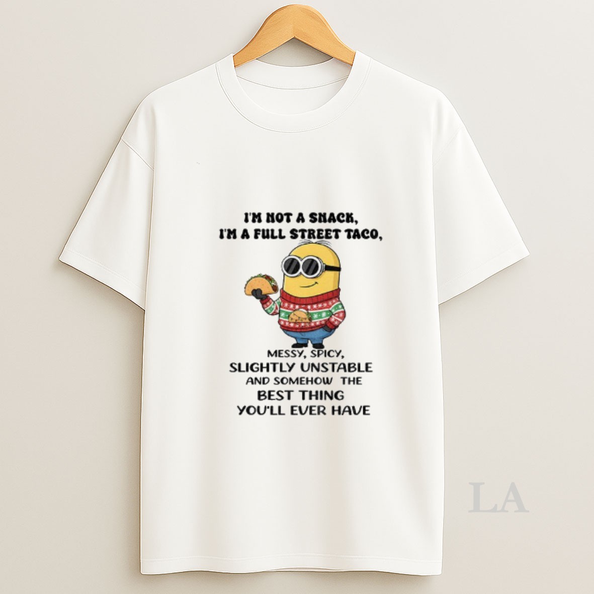 Original Minion Im Not A Snack Im A Full Street Taco Messy Spicy Slightly Unstable And Somehow The Best Thing Shirt