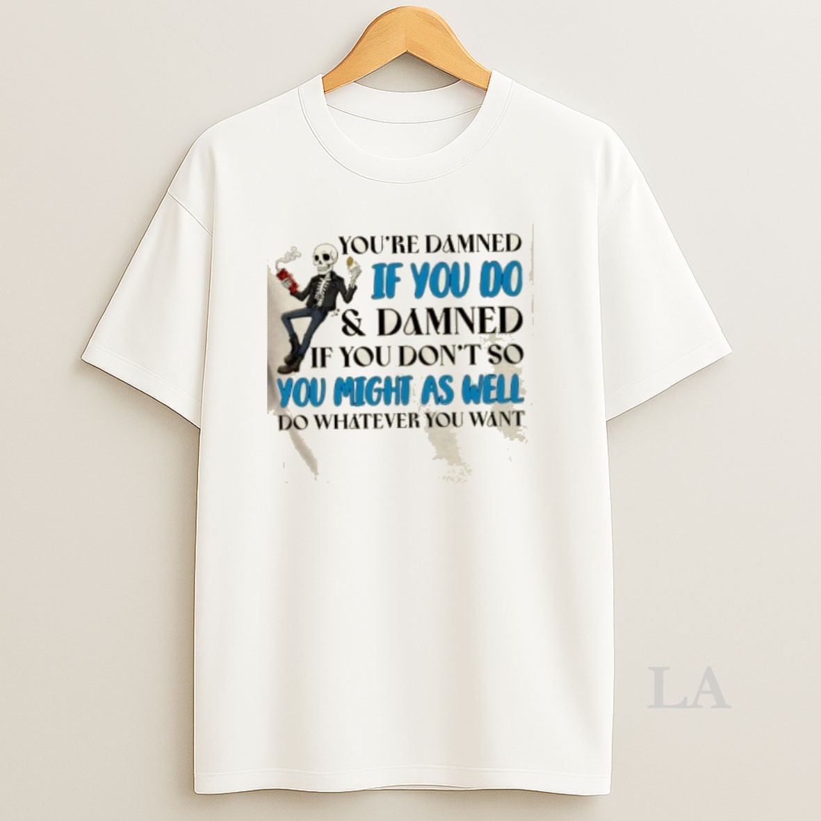 Original Skeleton Youre Damned If You Do And Damned If You Donttttt So You Might As Well Do Whatever You Want Shirt