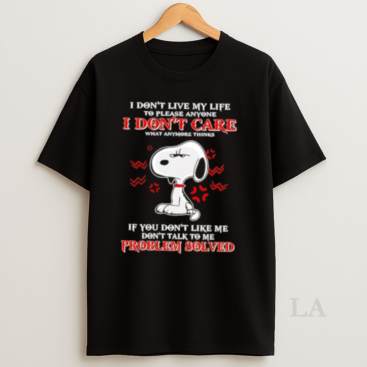 Original Snoppy I Dont Live My Life To Please Anyone I Dont Care What Anymore Thinks If You Dont Like Me Dont Talk To Me Problem Solved Shirt