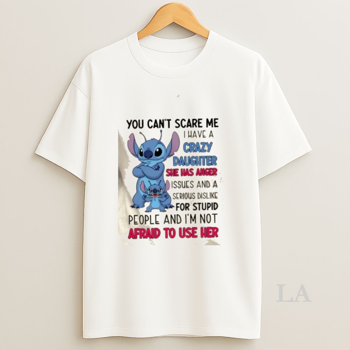 Original Stitch You Cant Scare Me I Have A Crazy Daughter She Has Anger Issues And A Serious Shirt