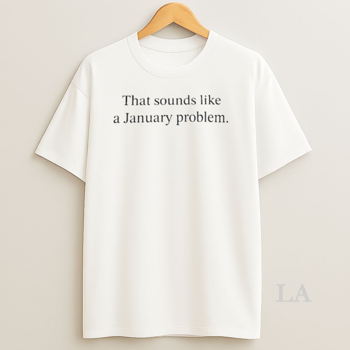 Original That Sounds Like A January Problem Shirt