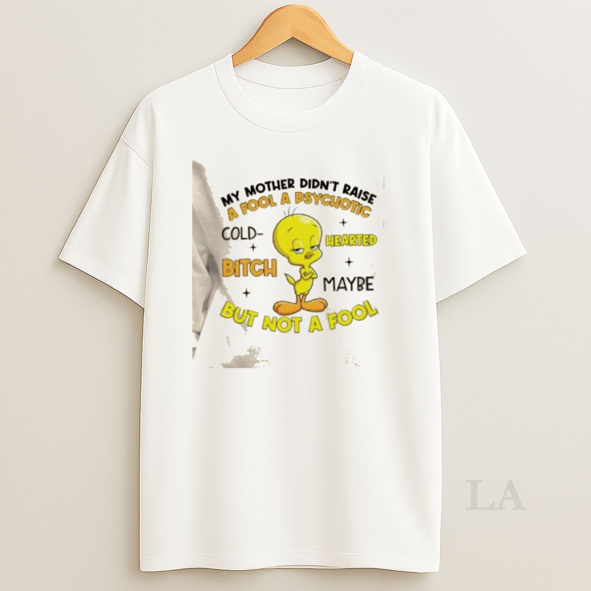 Original Tweety Bird My Mother Didnt Raise A Fool A Psychotic Cold Bitch Hearted Maybe But Not A Fool Shirt