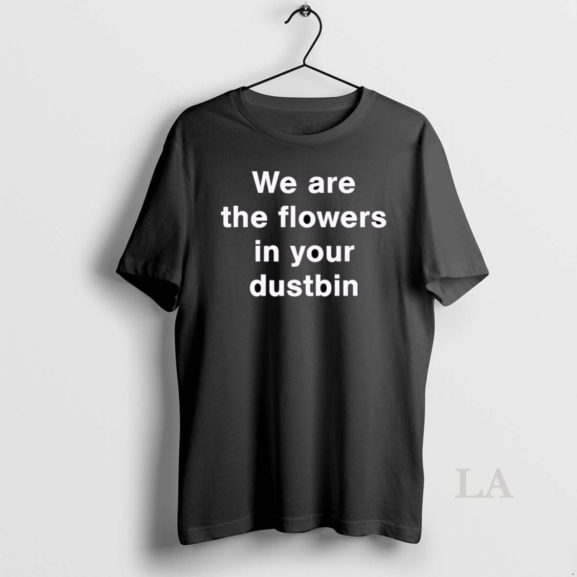 Original We Are The Flowers In Your Dustbin Shirt