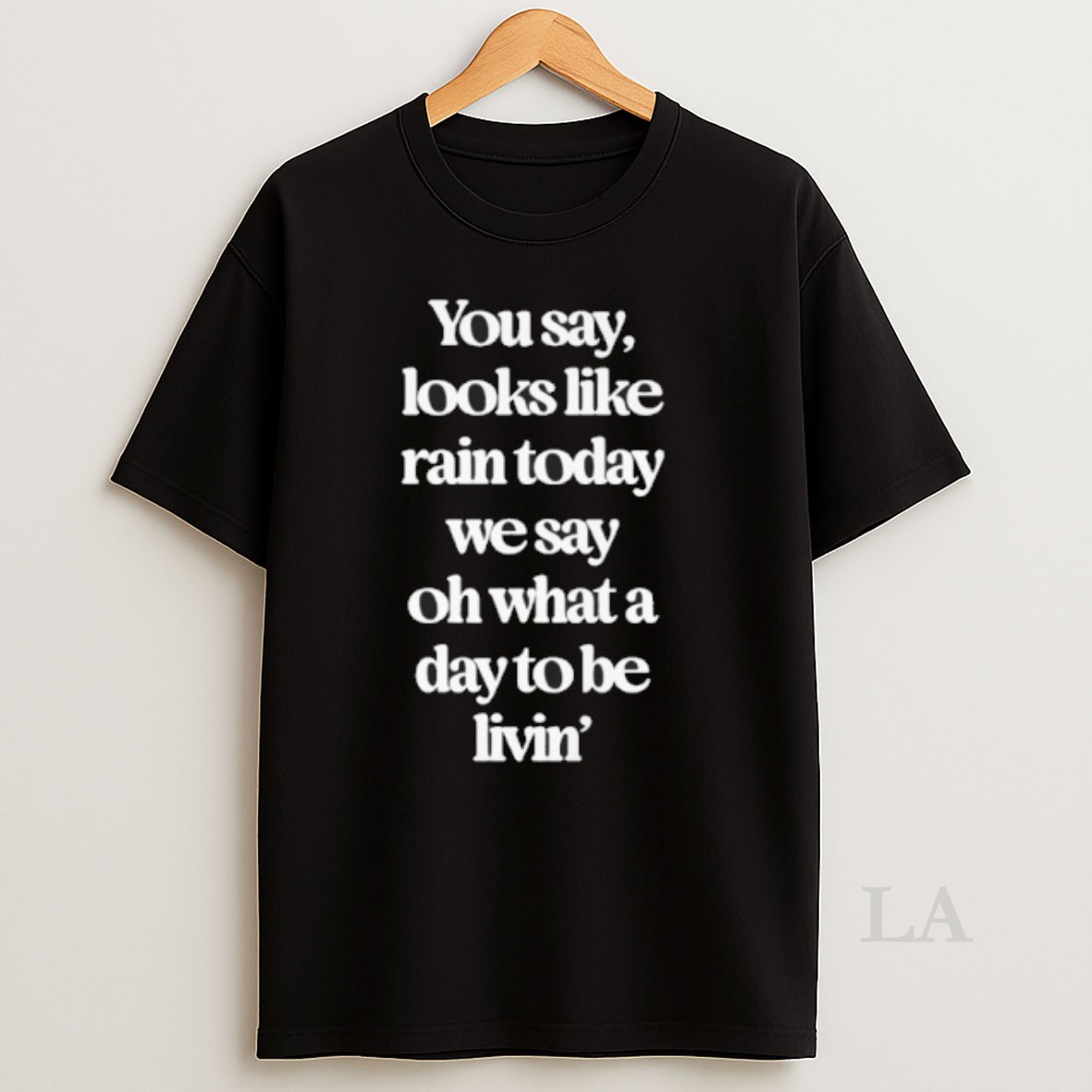 Original You Say Looks Like Rain Today Shirt