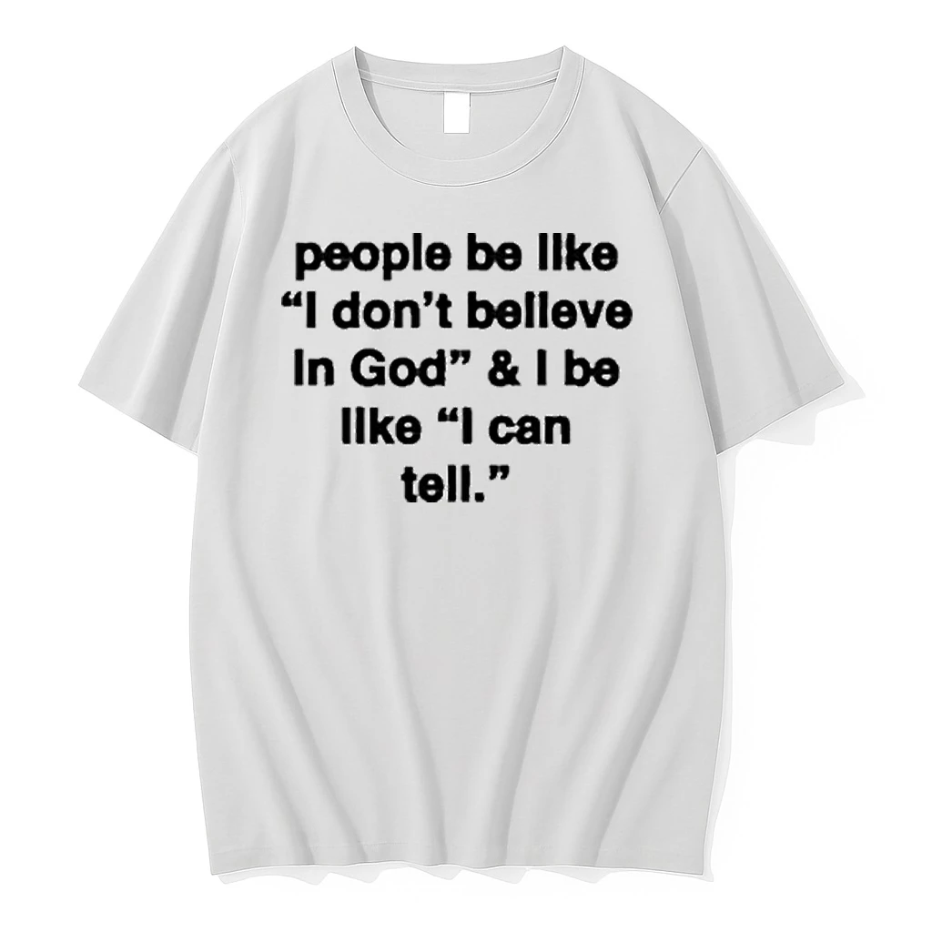 People Be Like I Dont Believe In God And I Be Like I Can Tell Shirts