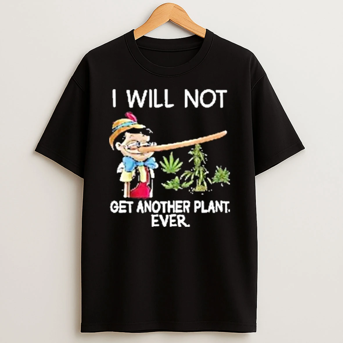 Pinocchio Cannabis I Will Not Get Another Plant Ever Shirts