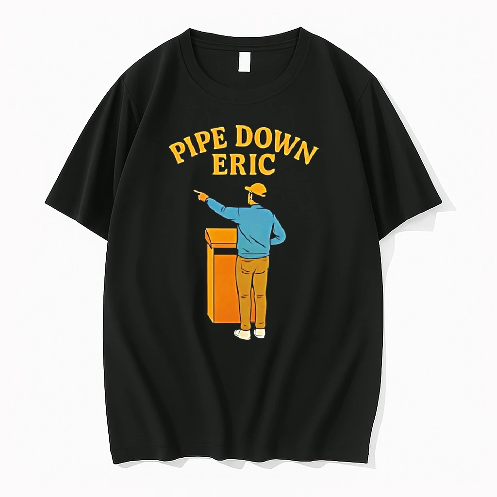 Pipe Down Eric Shirts