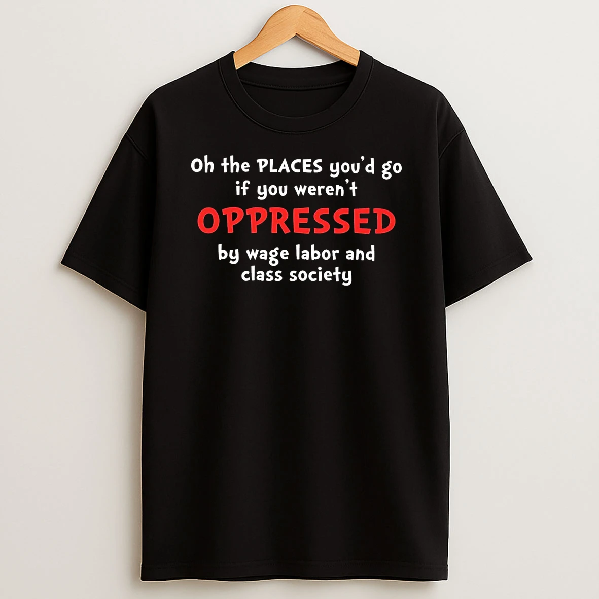 Places Youd Go If You Werent Oppressed By Wage Labor Class Society Shirts