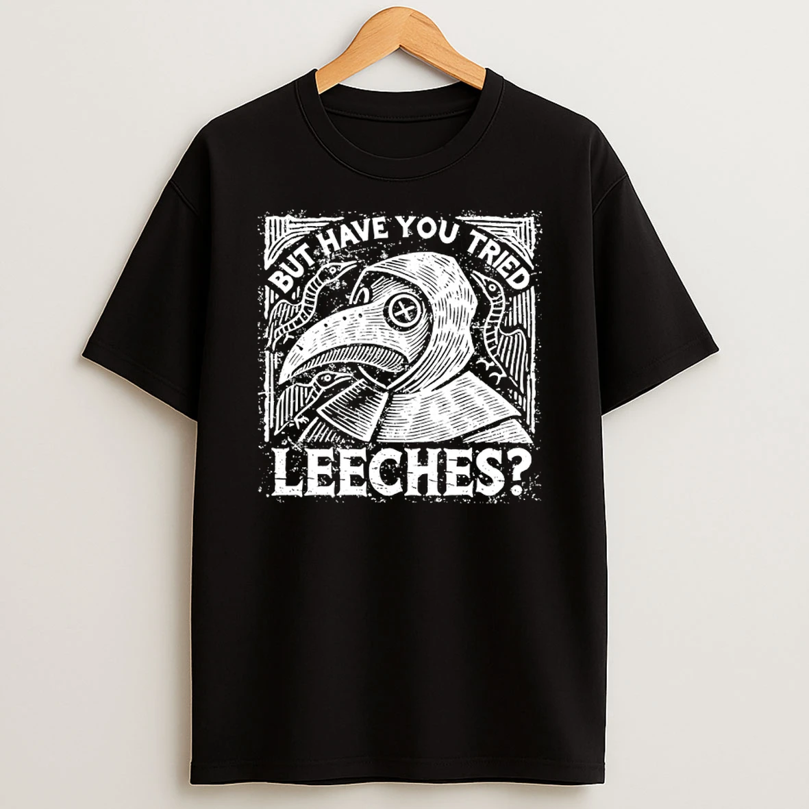 Plague Doctor But Have You Tried Leeches Shirts