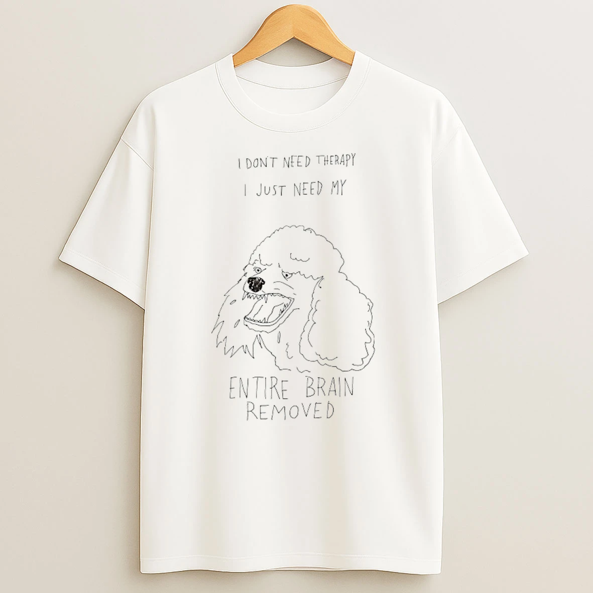 Poodle I Dont Need Therapy I Just Need My Entire Brain Removed Shirts