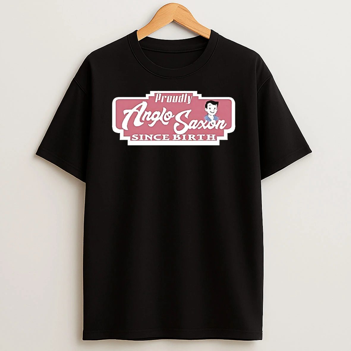 Proudly Anglo Saxon Since Birth Shirts