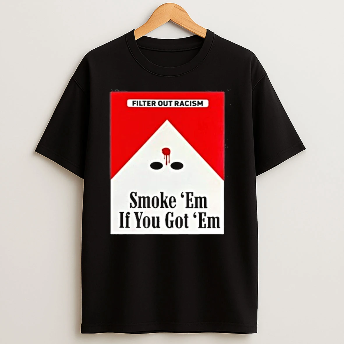 Punkwithacamera Filter Out Racism Smoke Em If You Got Em Shirts