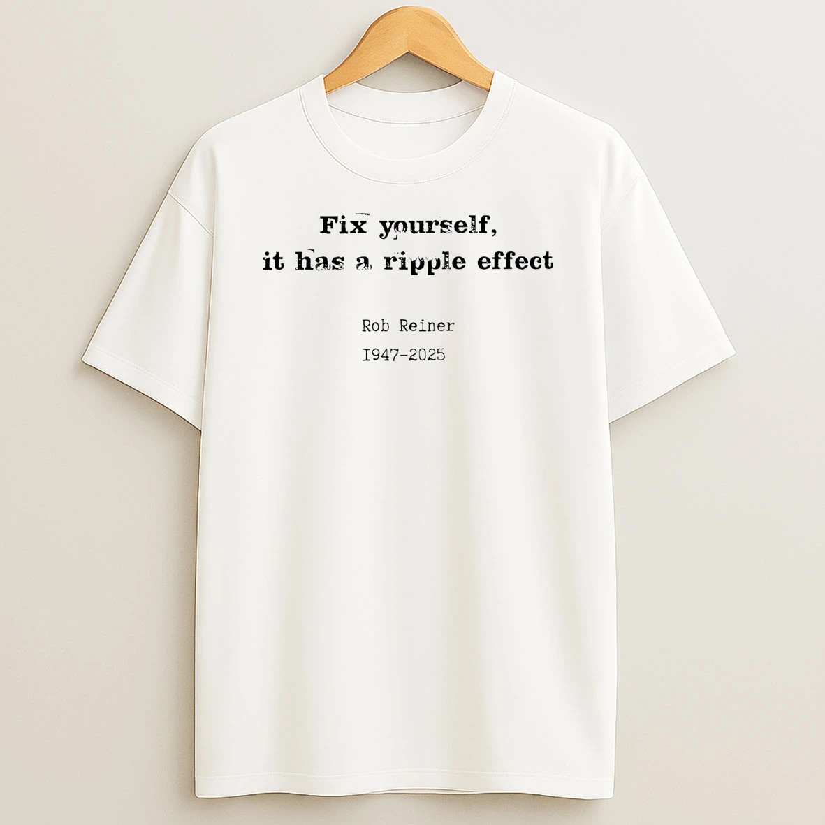 Rip Rob Reiner 1947 2025 Fix Yourself It Has A Ripple Effect Shirts