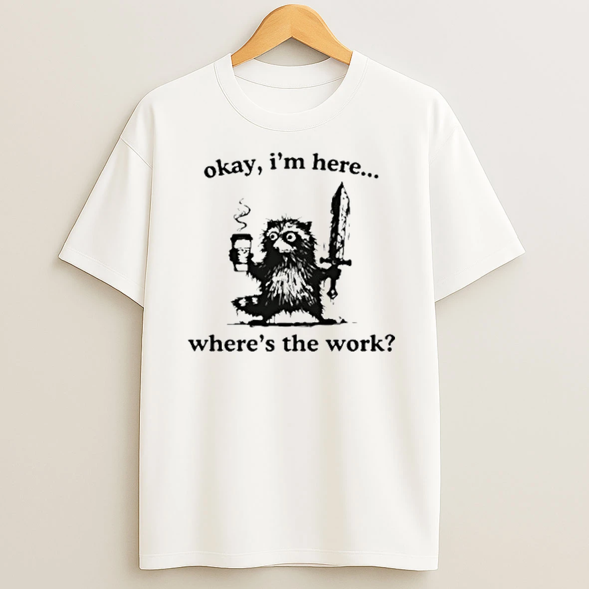 Raccoon Okay Im Here Wheres The Work 2025 Shirts