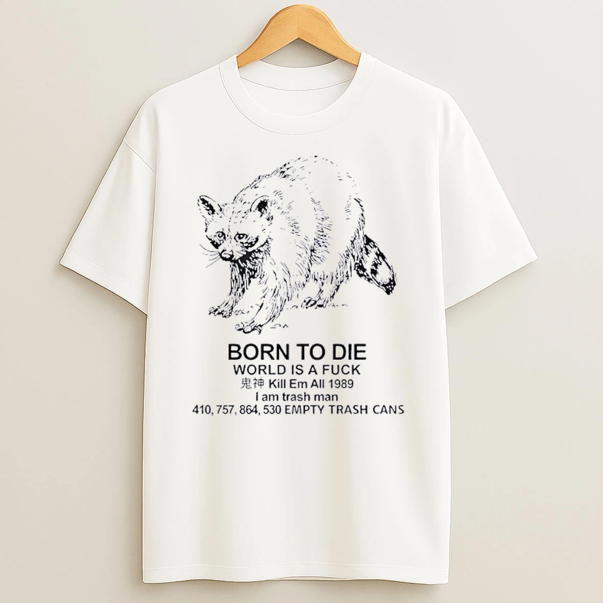 Raccoon Born To Die World Is A Fuck Kill Em All 1989 I Am Trash Man Shirts