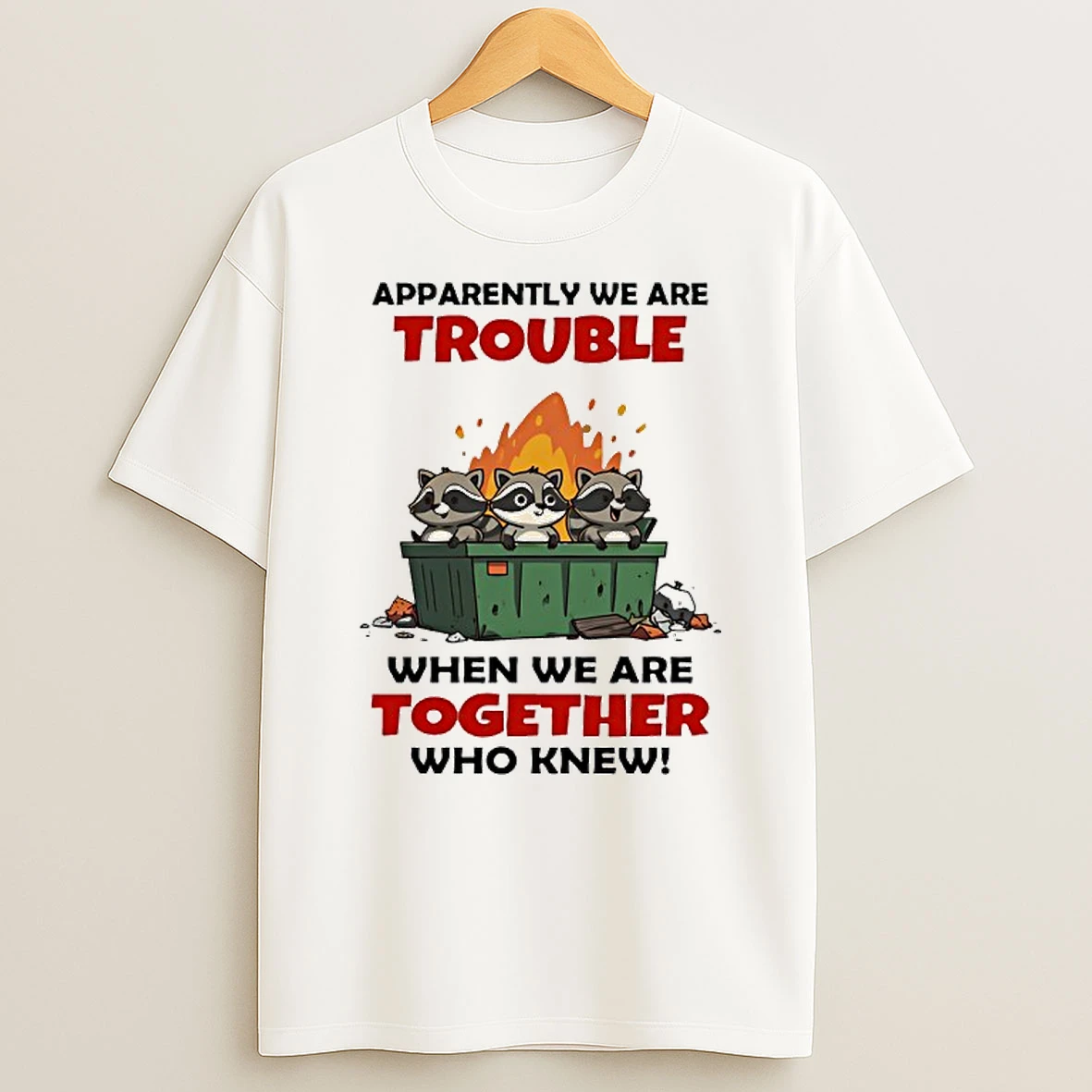 Raccoons Trash Apparently We Are Trouble When We Are Together Who Knew Shirts