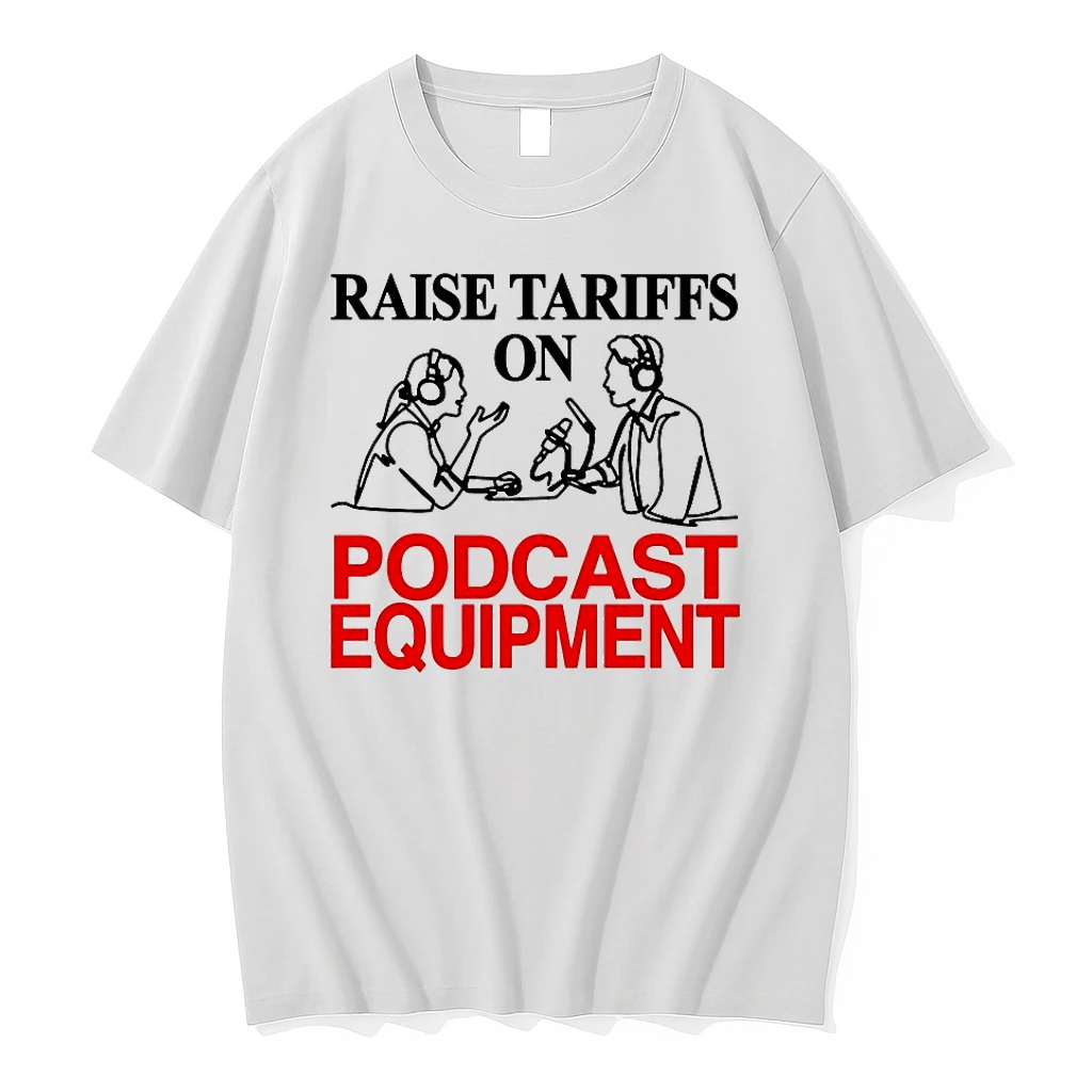 Raise Tariffs On Podcast Equipment Shirts