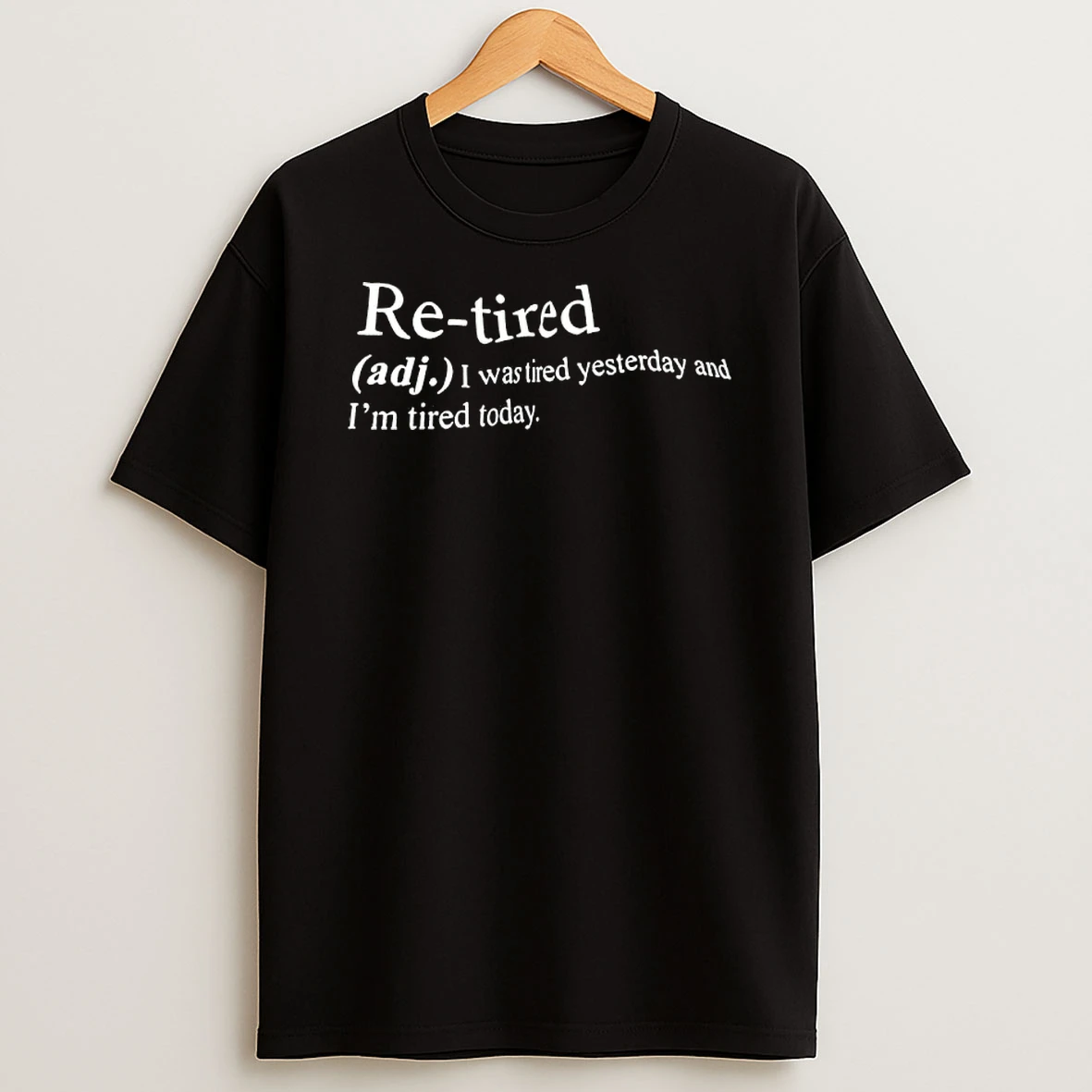 Re Tired I Was Tired Yesterday And Im Tired Today Shirts
