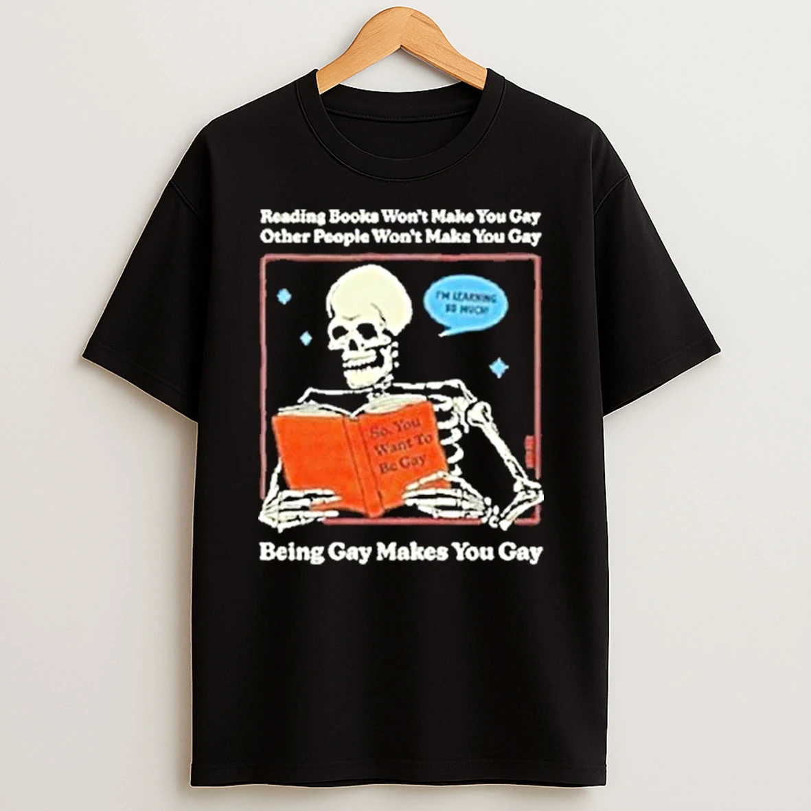 Reading Books Wont Make You Gay Other People Wont Make You Gay Being Gay Makes You Gay Shirts
