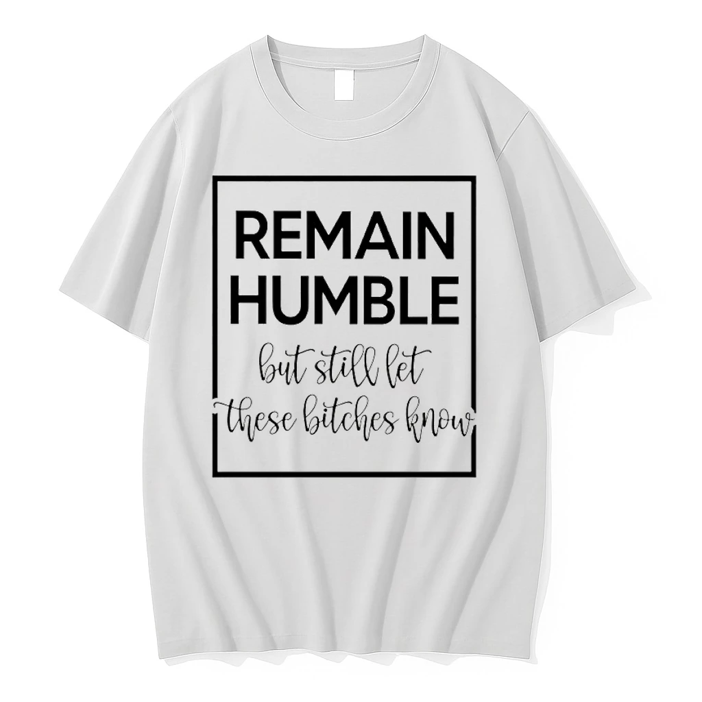 Remain Humble But Still Let These Bitches Knows Shirts
