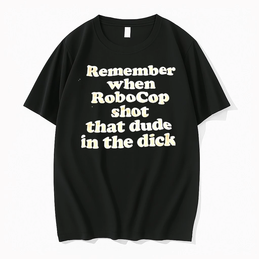 Remember When Robocop Shot That Dude In The Dick Text Shirts